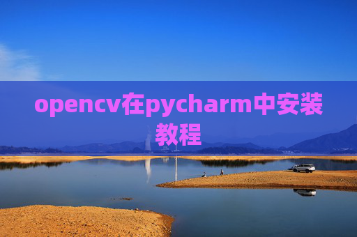 opencv在pycharm中安装教程 opencv在pycharm中安装教程